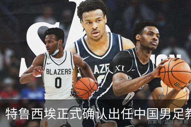 特鲁西埃正式确认出任中国男足教练组组长 邵佳一亲自邀请他助力国家队