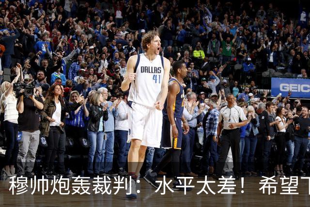 穆帅炮轰裁判：水平太差！希望下一场能分到好裁判